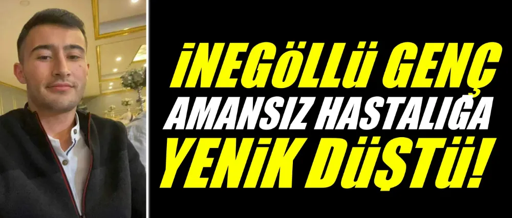 İnegöllü genç Ahmet kansere yenik düştü!