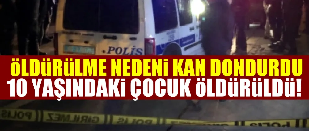 10 YAŞINDAKİ ÇOCUK ÖLDÜRÜLDÜ!