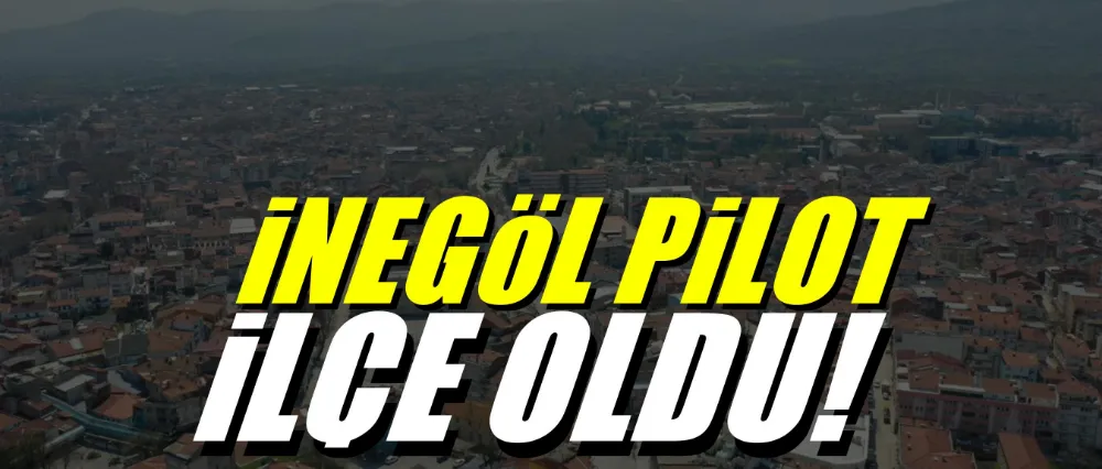 İnegöl pilot ilçe oldu! Bu hafta başladı…