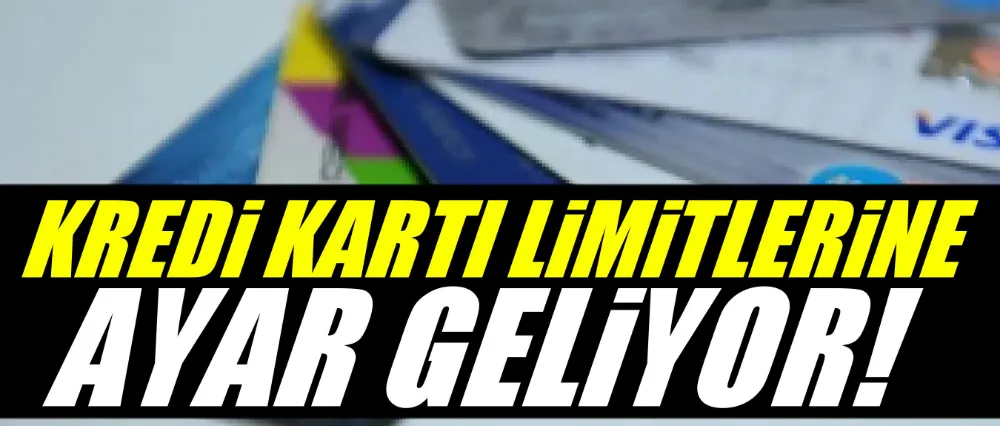 Kredi kartı limitlerine ayar geliyor!