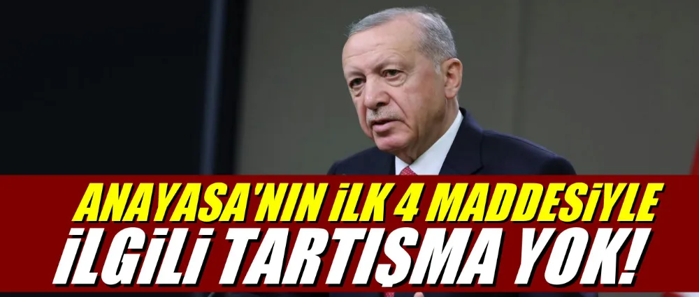 Anayasanın ilk dört maddesiyle ilgili tartışma yok!