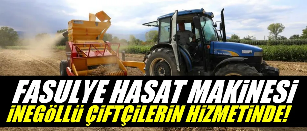 Fasulye hasat makinesi İnegöllü çiftçilerin hizmetinde!