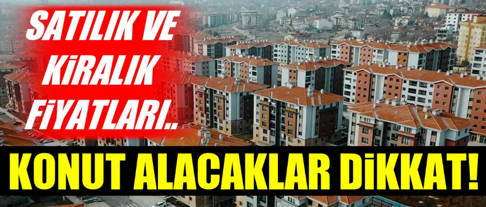 Konut alacaklar dikkat! Satılık ve kiralık fiyatları.