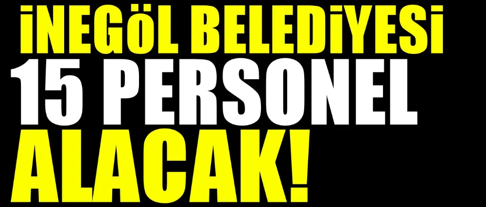 İnegöl  Belediyesi 15 personel alacak!