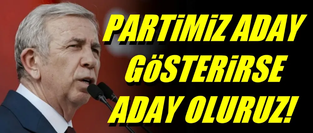 Mansur Yavaş: Partimiz aday gösterirse aday oluruz