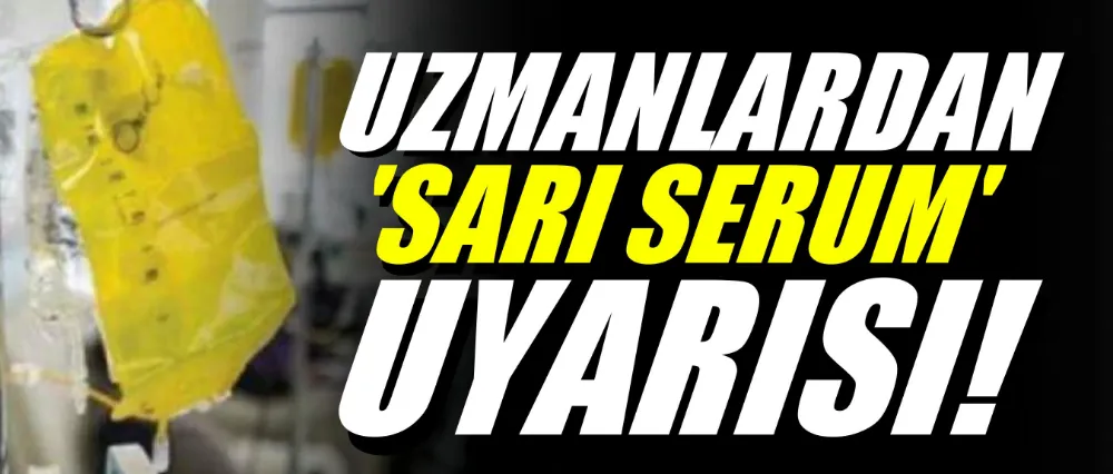 Uzmanlardan serum uyarısı!