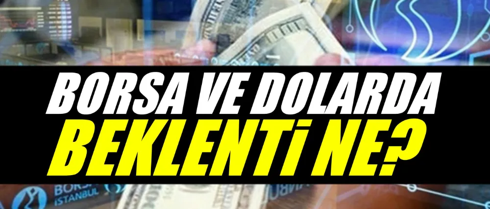 BORSA VE DOLARDA BEKLENTİ NE?