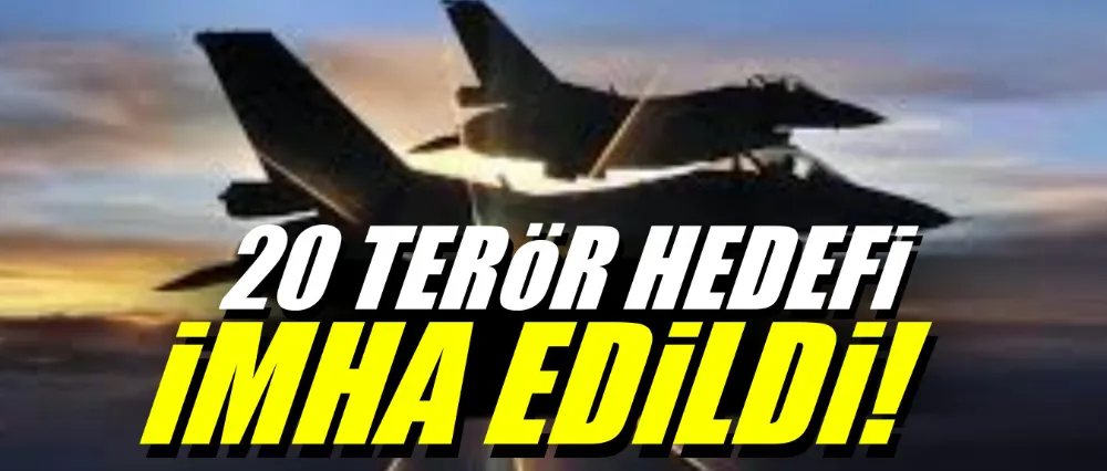 20 TERÖR HEDEFİ İMHA EDİLDİ!