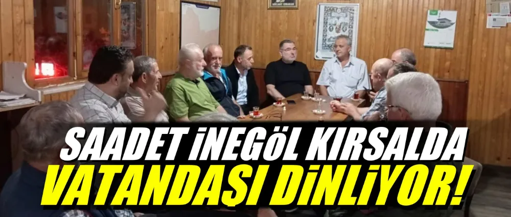 Saadet İnegöl kırsal mahallelerde vatandaşı dinliyor!