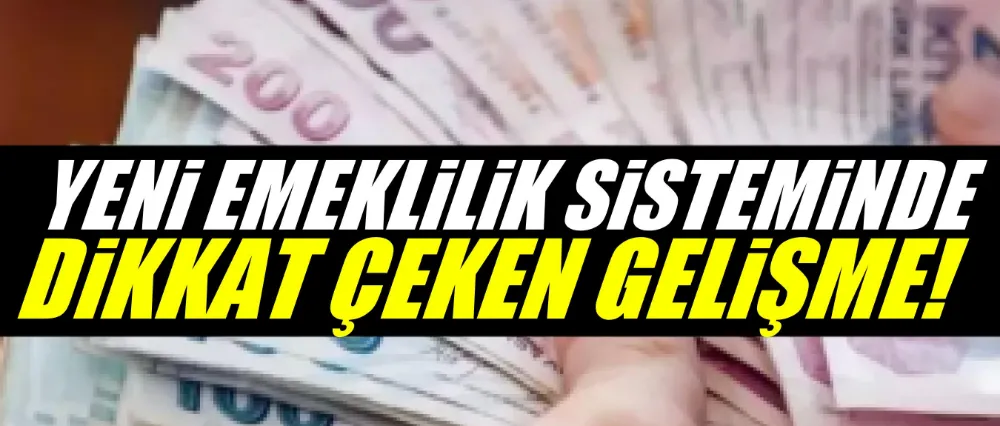 Yeni emeklilik sisteminde dikkat çeken gelişme!