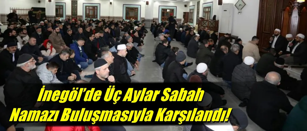 İnegöl’de Üç Aylar Sabah Namazı Buluşmasıyla Karşılandı