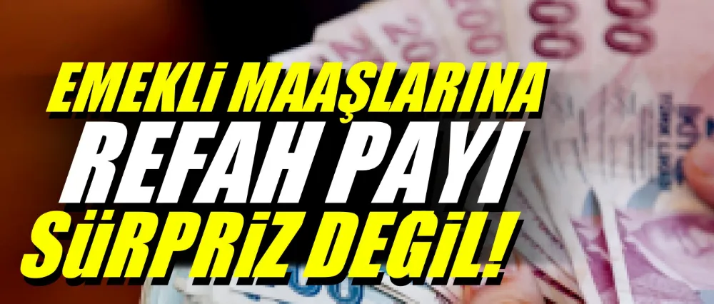 Emekli maaşlarına refah payı sürpriz değil!