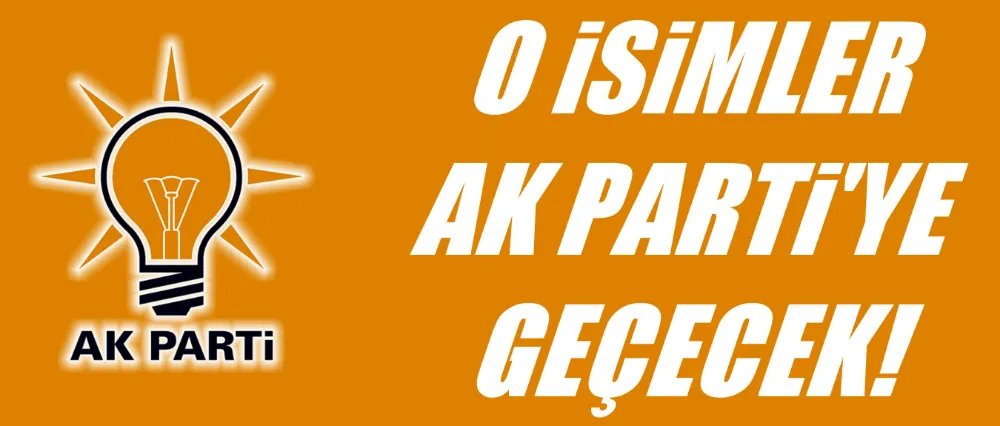 O İSİMLER AK PARTİ