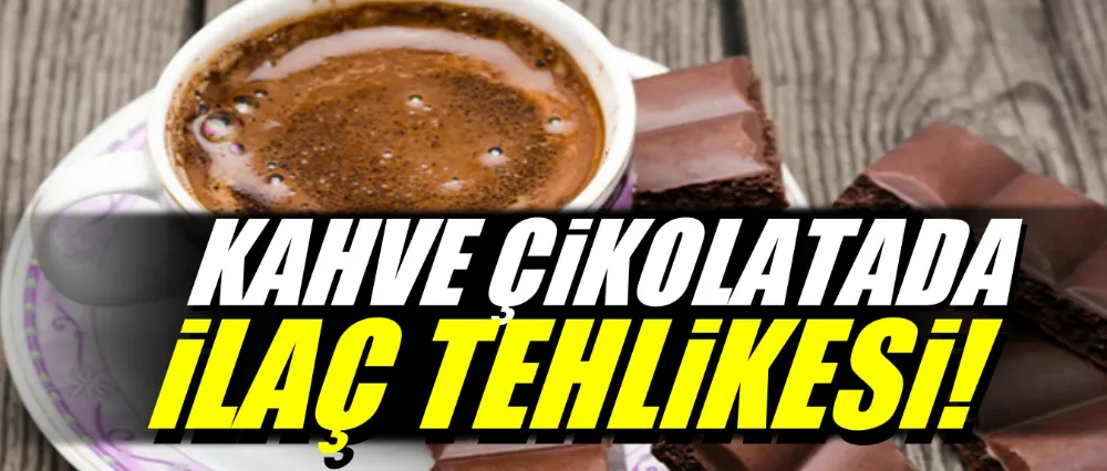 Kahve ve çikolatada ilaç tehlikesi!