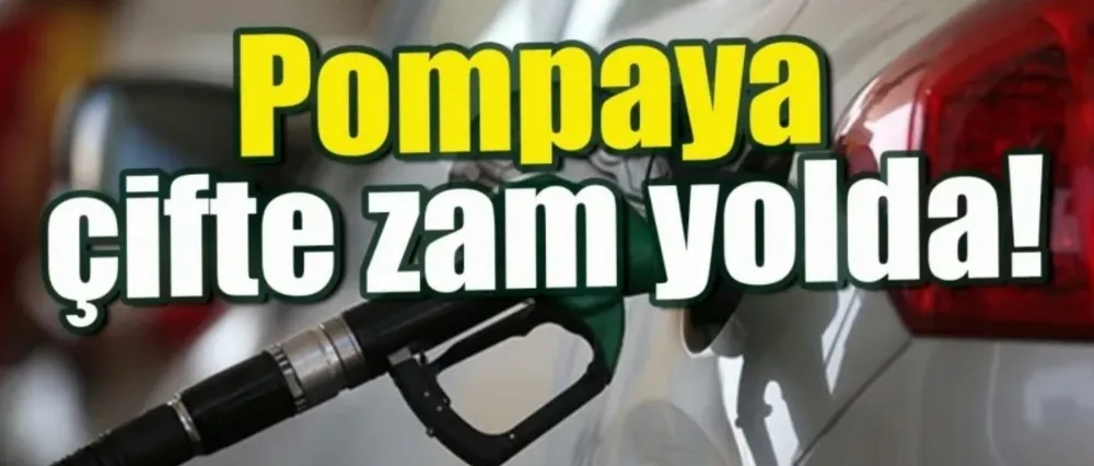 Pompaya çifte zam yolda!