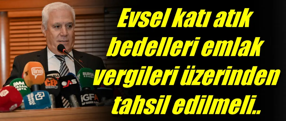 Başkan Bozbey: “Evsel katı atık bedelleri emlak vergileri üzerinden tahsil edilmeli”