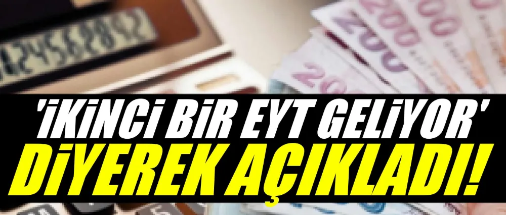 İkinci bir EYT geliyor diyerek açıkladı!