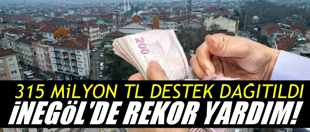 İnegöl’de Rekor Yardım: 315 Milyon TL Destek Dağıtıldı