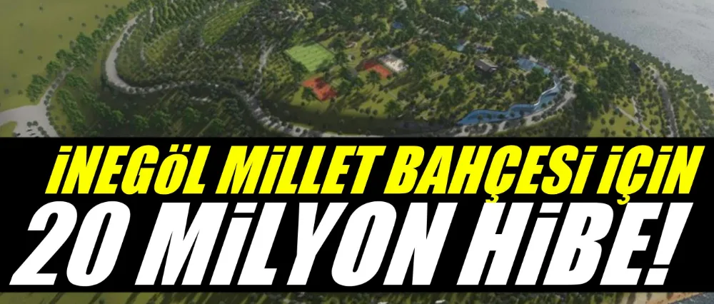 İnegöl Millet Bahçesi için 20 milyonluk hibe!