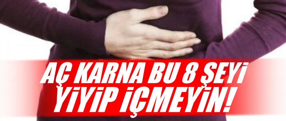 Aç karnına bu 8 şeyi yaparsınız mideniz bozulabilir