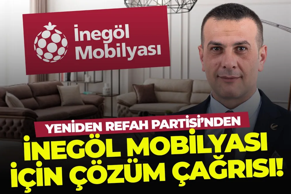 Yeniden Refah Partisi’nden İnegöl Mobilyası İçin Çözüm Çağrısı