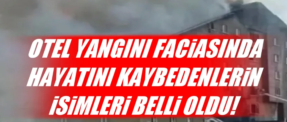 OTEL YANGINI FACİASINDA HAYATINI KAYBEDENLERİN İSİMLERİ BELLİ OLDU!