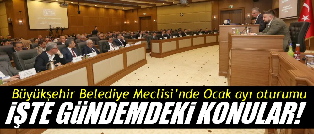 Büyükşehir Belediye Meclisi’nde Ocak ayı oturumu