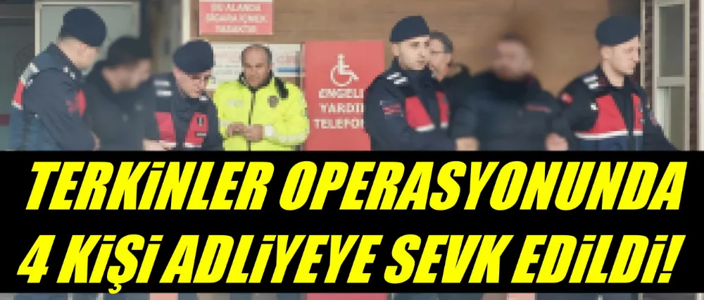 TERKİNLER OPERASYONUNDA 4 KİŞİ ADLİYEYE SEVK EDİLDİ!