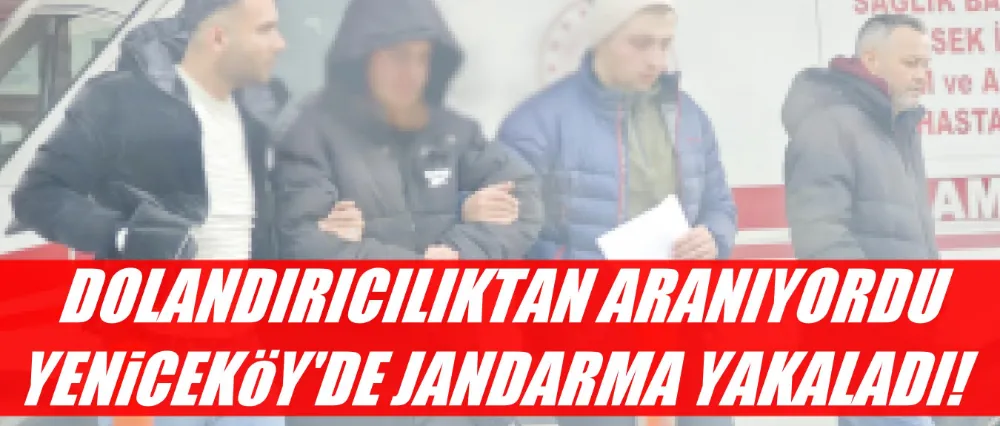 Dolandırıcılık suçundan aranıyordu Yeniceköy