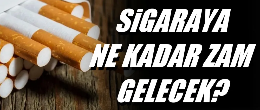 Sigaraya ne kadar zam gelecek?