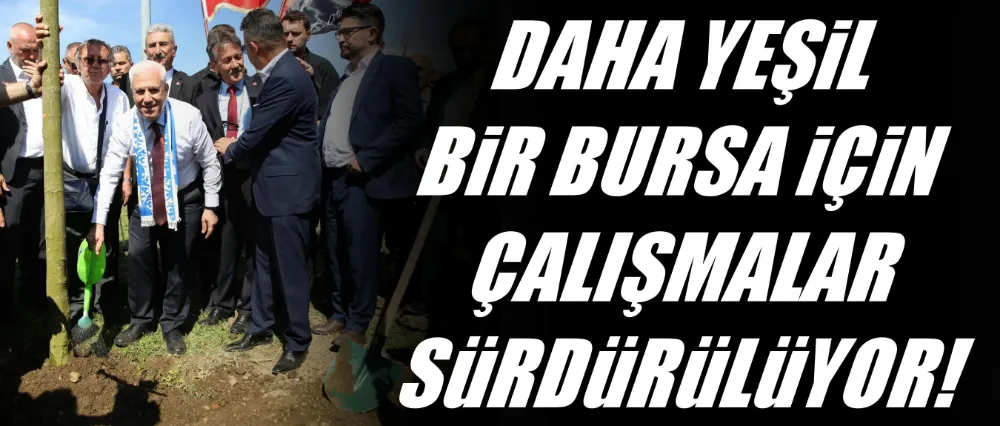 Büyükşehir, ‘Daha yeşil Bursa’ için çalışıyor