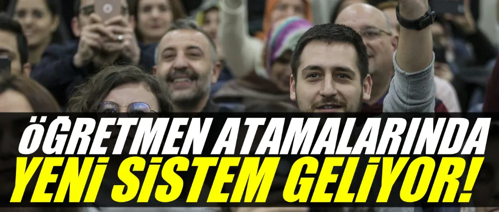 Öğretmen atamalarında yeni sistem geliyor!