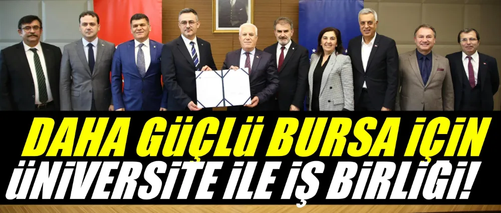 ‘Daha güçlü Bursa’ için Büyükşehir ve üniversite iş birliği