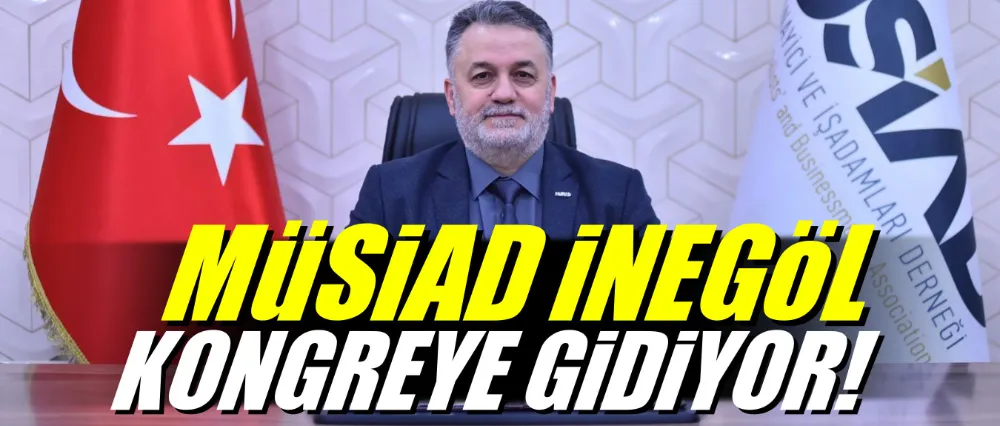 MÜSİAD İNEGÖL KONGREYE GİDİYOR!