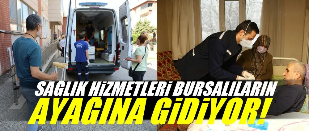 Sağlık hizmetleri Bursalıların ayağına gidiyor