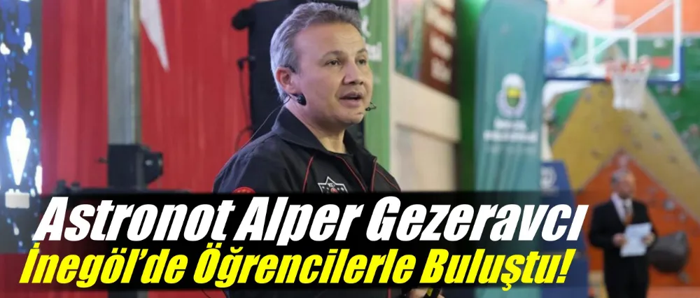 Astronot Alper Gezeravcı İnegöl’de Öğrencilerle Buluştu