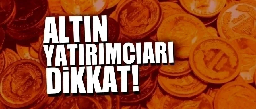 Altın yatırımcıları dikkat!