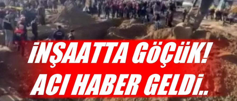 İnşaatta göçük! Acı haber geldi..