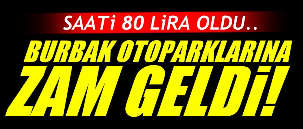 BURBAK OTOPARKLARINA ZAM GELDİ!