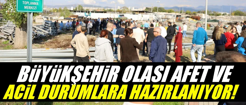 Büyükşehir olası afet ve acil durumlara hazırlanıyor
