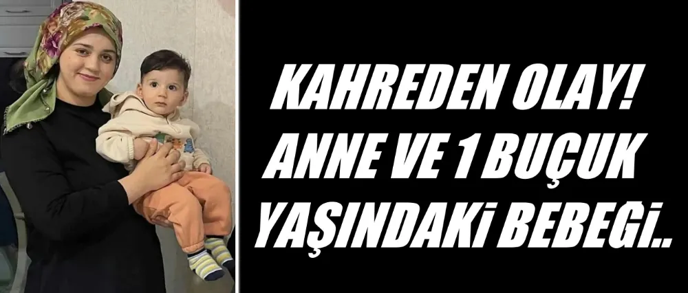 Kahreden haber! Anne ve 1 buçuk yaşındaki bebeği..
