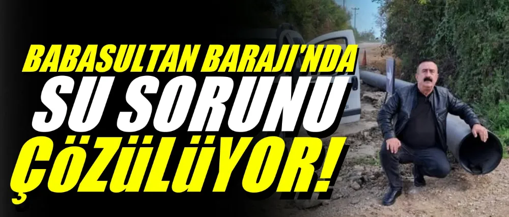 Babasultan Barajı’nda Su Sorunu Çözülüyor