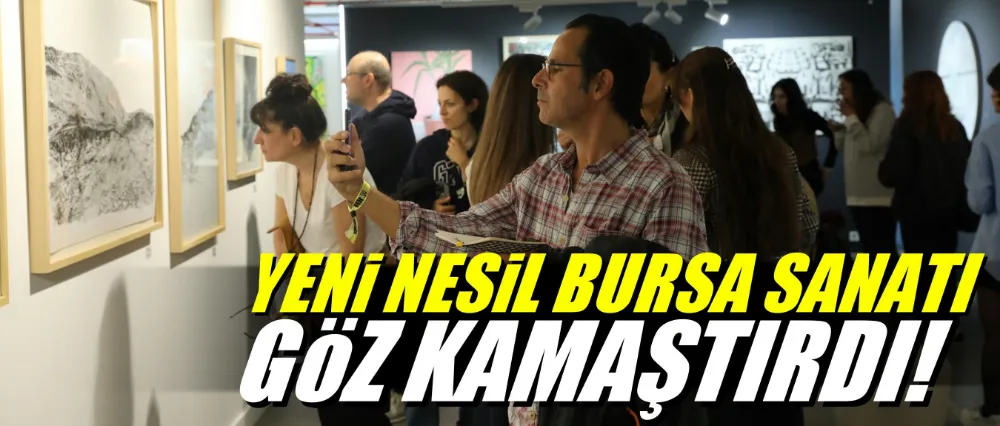 YENİ NESİL BURSA SANATI GÖZ KAMAŞTIRDI!