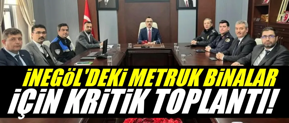 İnegöl’deki Metruk Binalar İçin Kritik Toplantı