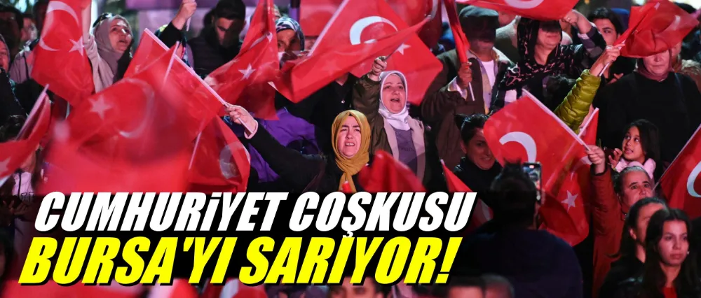 Cumhuriyet coşkusu, Bursa’yı sarıyor