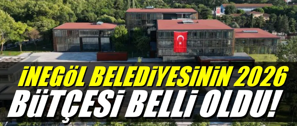İnegöl Belediyesinin 2026 Yılı Bütçesi Belli Oldu