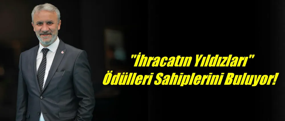 “İhracatın Yıldızları” Ödülleri Sahiplerini Buluyor