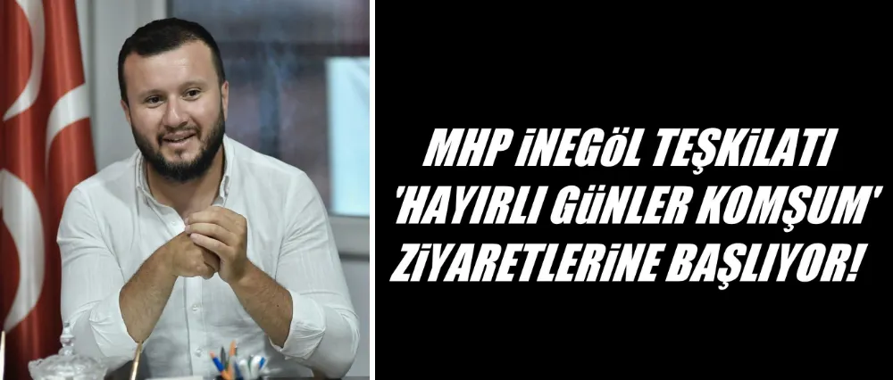 MHP İnegöl, “Hayırlı Günler Komşum” Ziyaretlerine Başlıyor