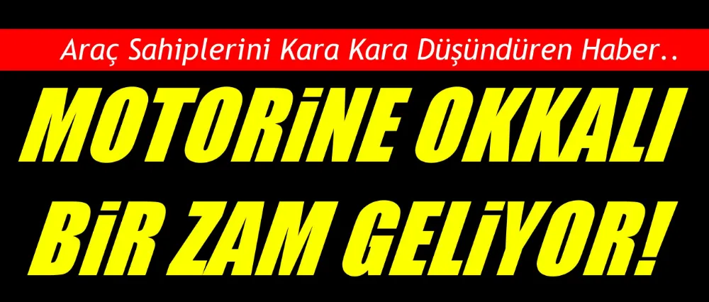 Motorine okkalı zam geliyor!