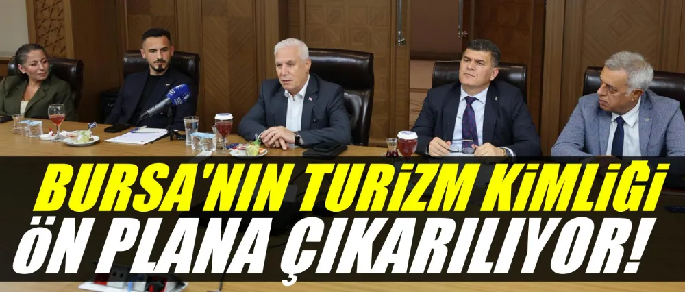 Bursa’nın turizm kimliği ön plana çıkarılıyor